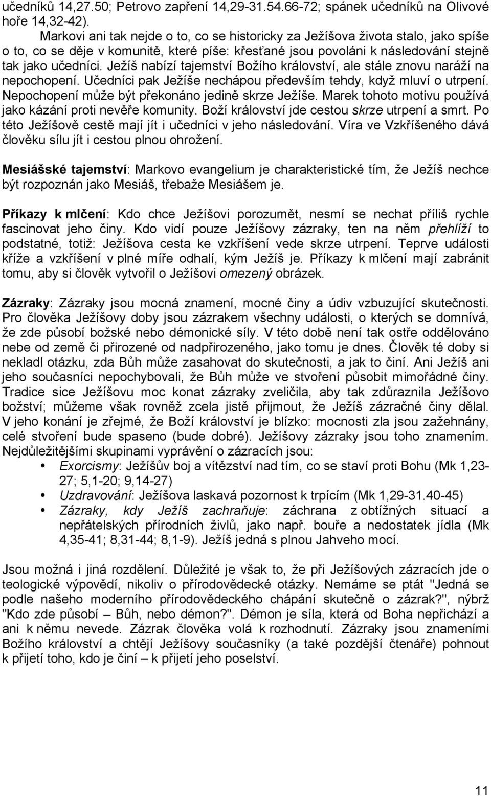 Ježíš nabízí tajemství Božího království, ale stále znovu naráží na nepochopení. Učedníci pak Ježíše nechápou především tehdy, když mluví o utrpení. Nepochopení může být překonáno jedině skrze Ježíše.