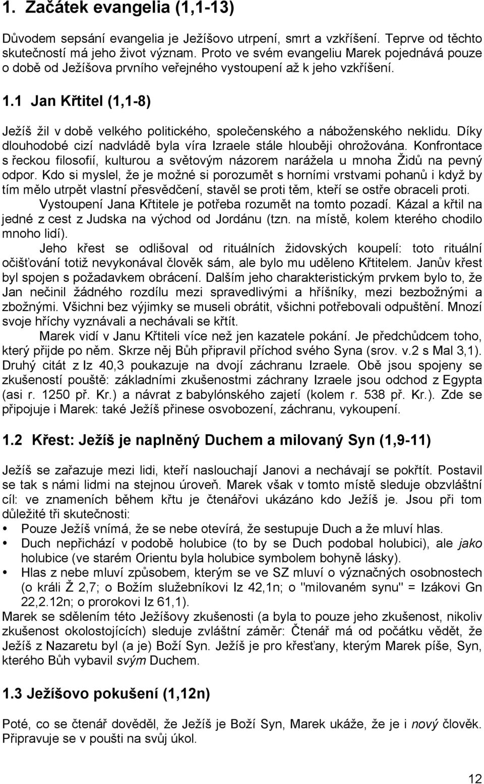 1 Jan Křtitel (1,1-8) Ježíš žil v době velkého politického, společenského a náboženského neklidu. Díky dlouhodobé cizí nadvládě byla víra Izraele stále hlouběji ohrožována.