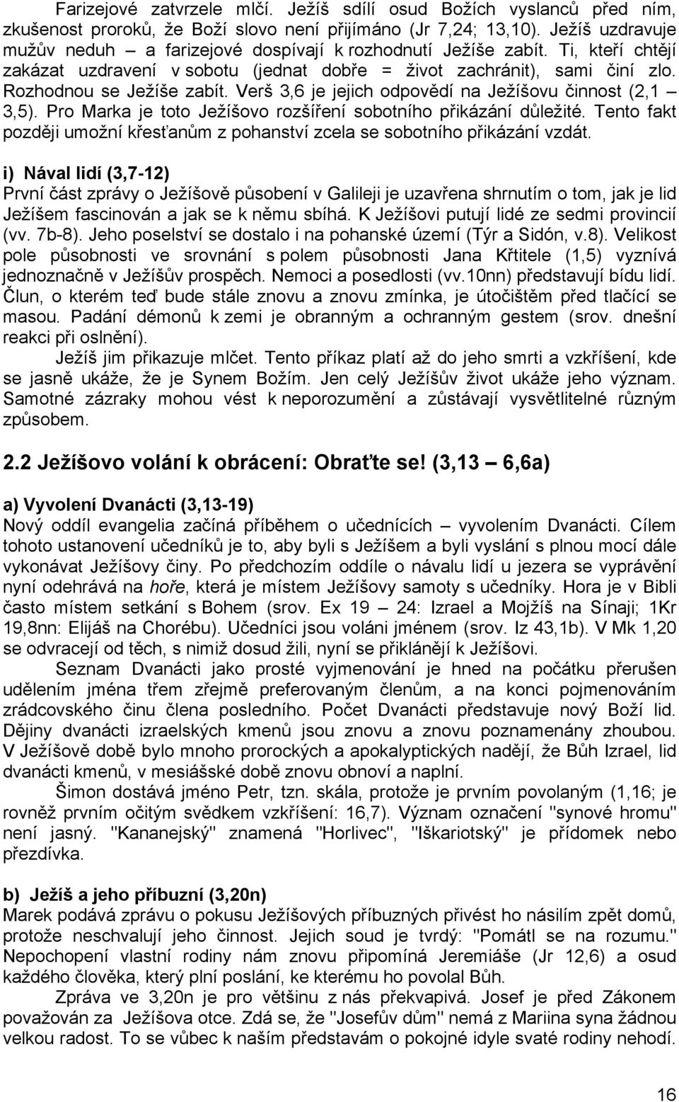 Verš 3,6 je jejich odpovědí na Ježíšovu činnost (2,1 3,5). Pro Marka je toto Ježíšovo rozšíření sobotního přikázání důležité.