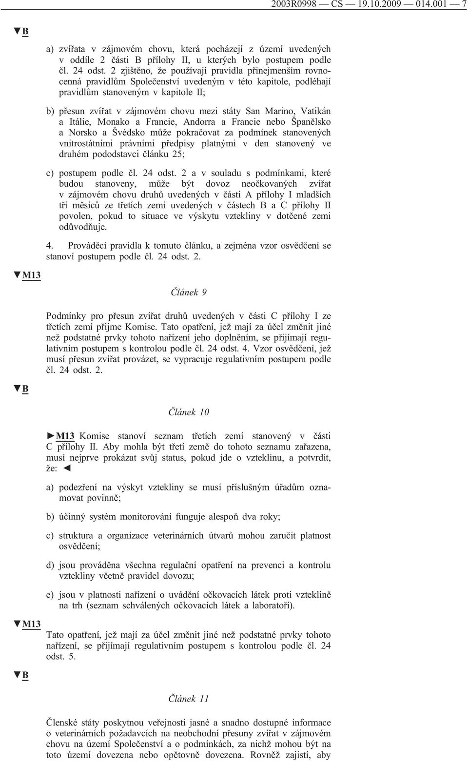 San Marino, Vatikán a Itálie, Monako a Francie, Andorra a Francie nebo Španělsko a Norsko a Švédsko může pokračovat za podmínek stanovených vnitrostátními právními předpisy platnými v den stanovený