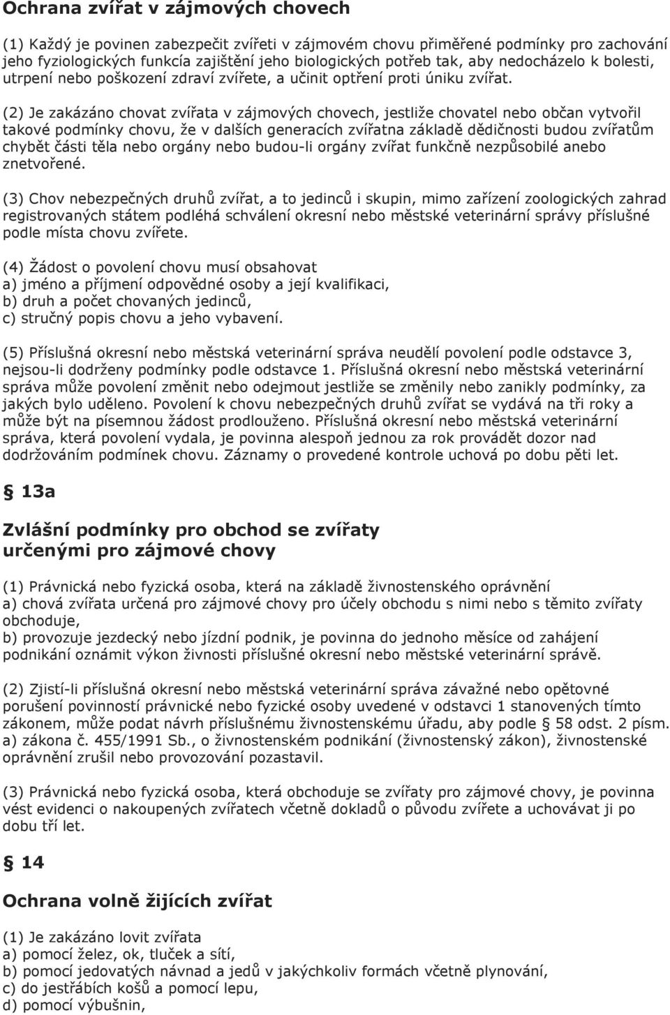 (2) Je zakázáno chovat zvířata v zájmových chovech, jestliže chovatel nebo občan vytvořil takové podmínky chovu, že v dalších generacích zvířatna základě dědičnosti budou zvířatům chybět části těla