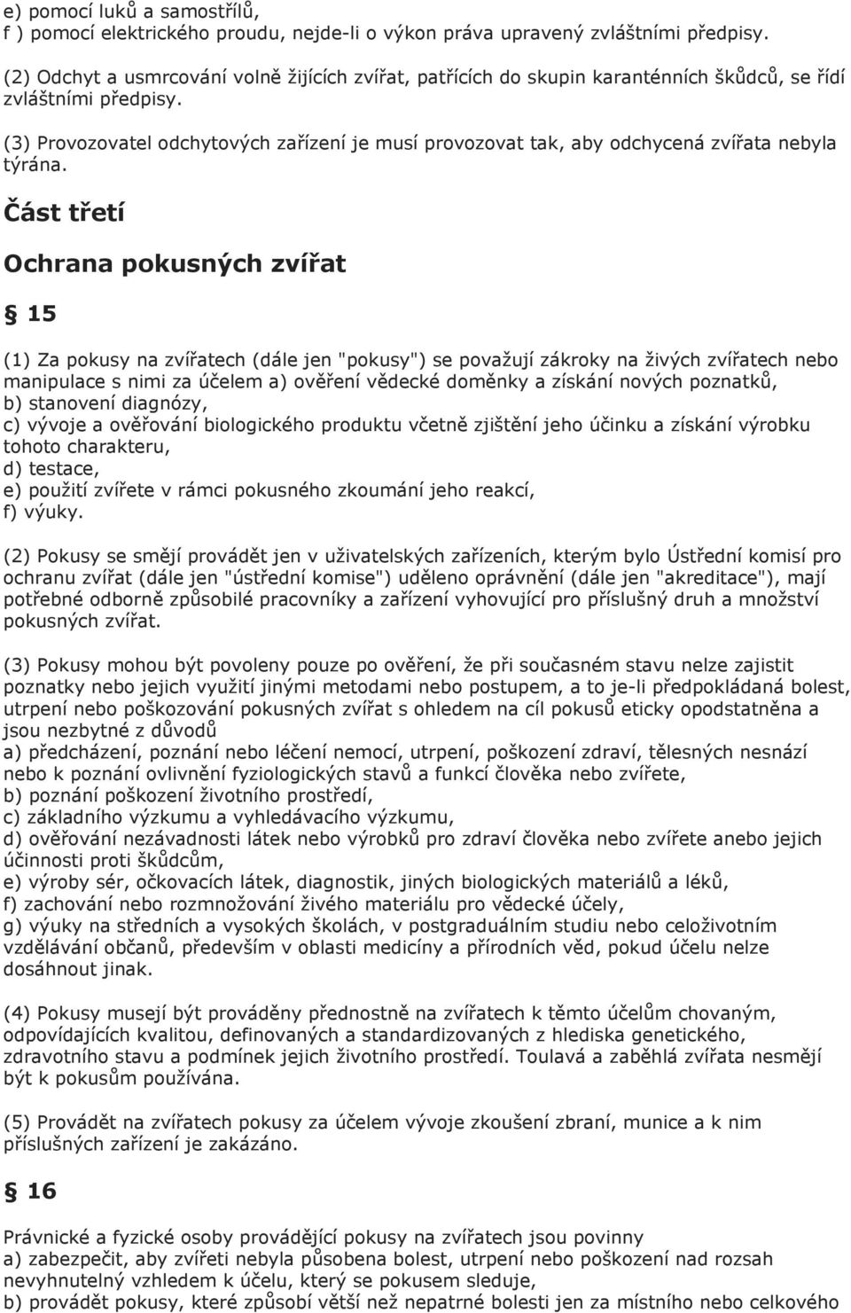 (3) Provozovatel odchytových zařízení je musí provozovat tak, aby odchycená zvířata nebyla týrána.