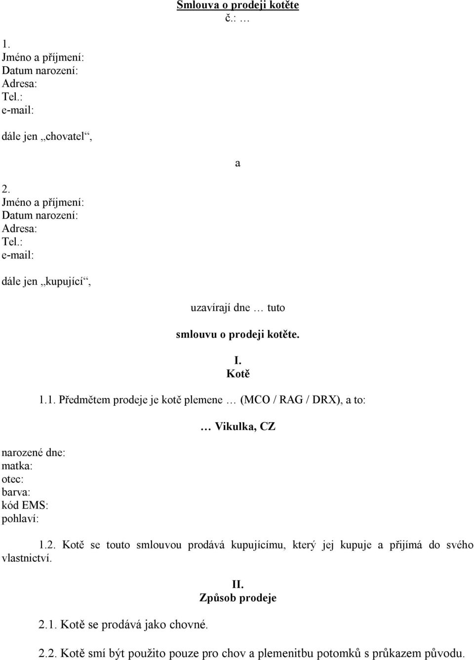 : e-mail: dále jen kupující, narozené dne: matka: otec: barva: kód EMS: pohlaví: uzavírají dne tuto smlouvu o prodeji kotěte. I. Kotě 1.