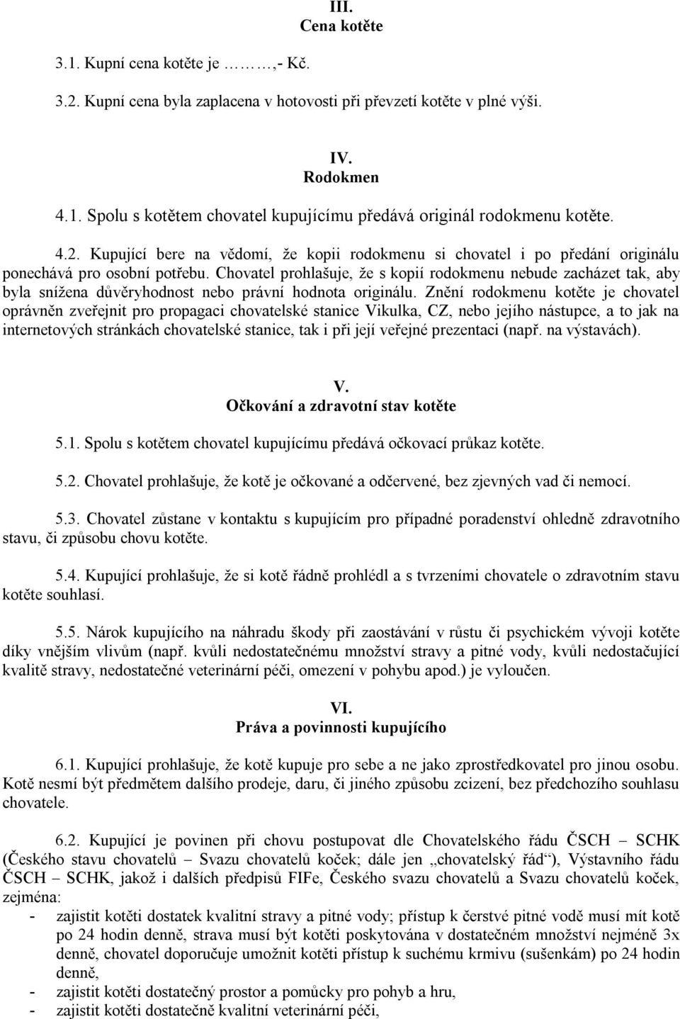 Chovatel prohlašuje, že s kopií rodokmenu nebude zacházet tak, aby byla snížena důvěryhodnost nebo právní hodnota originálu.