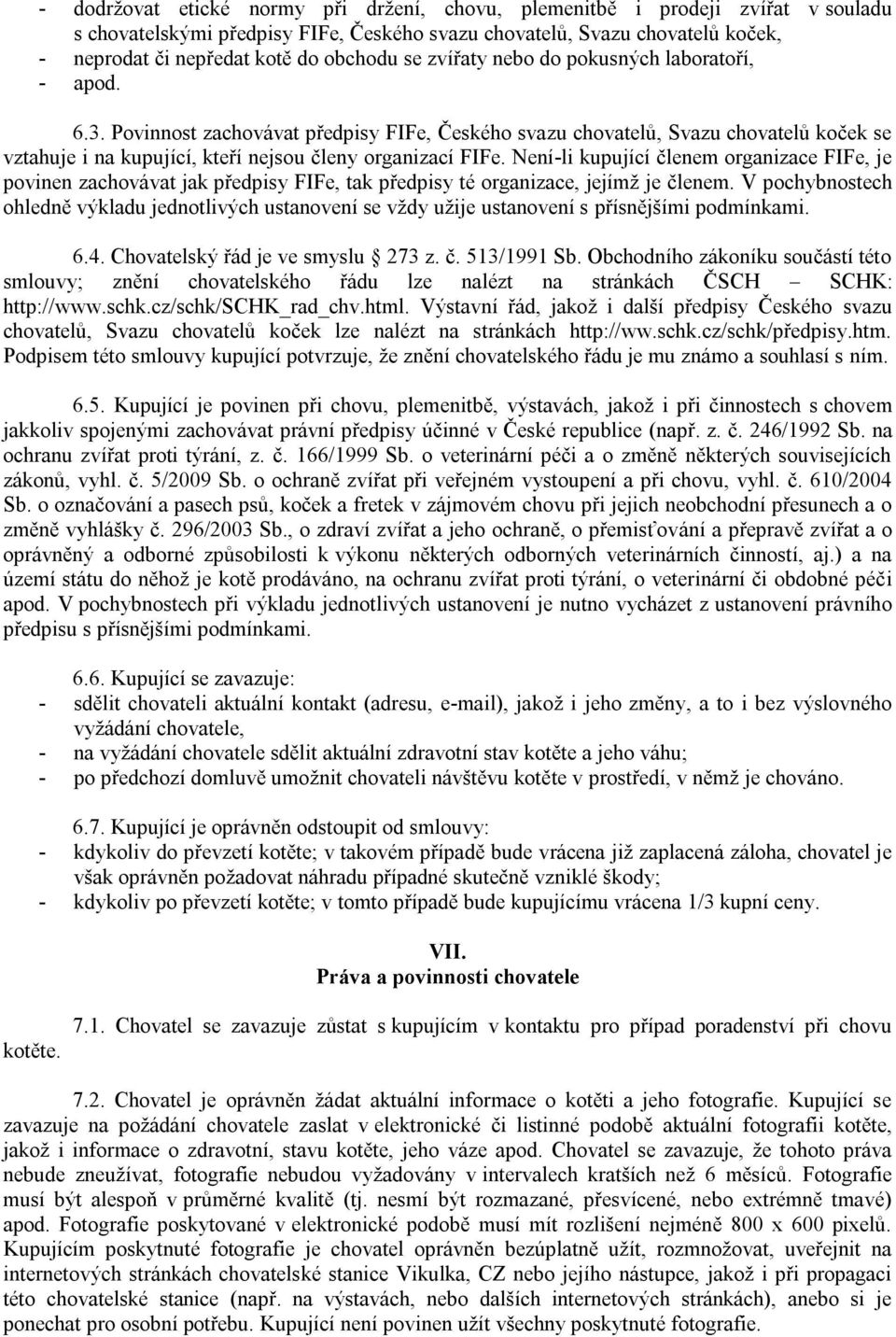 Není-li kupující členem organizace FIFe, je povinen zachovávat jak předpisy FIFe, tak předpisy té organizace, jejímž je členem.