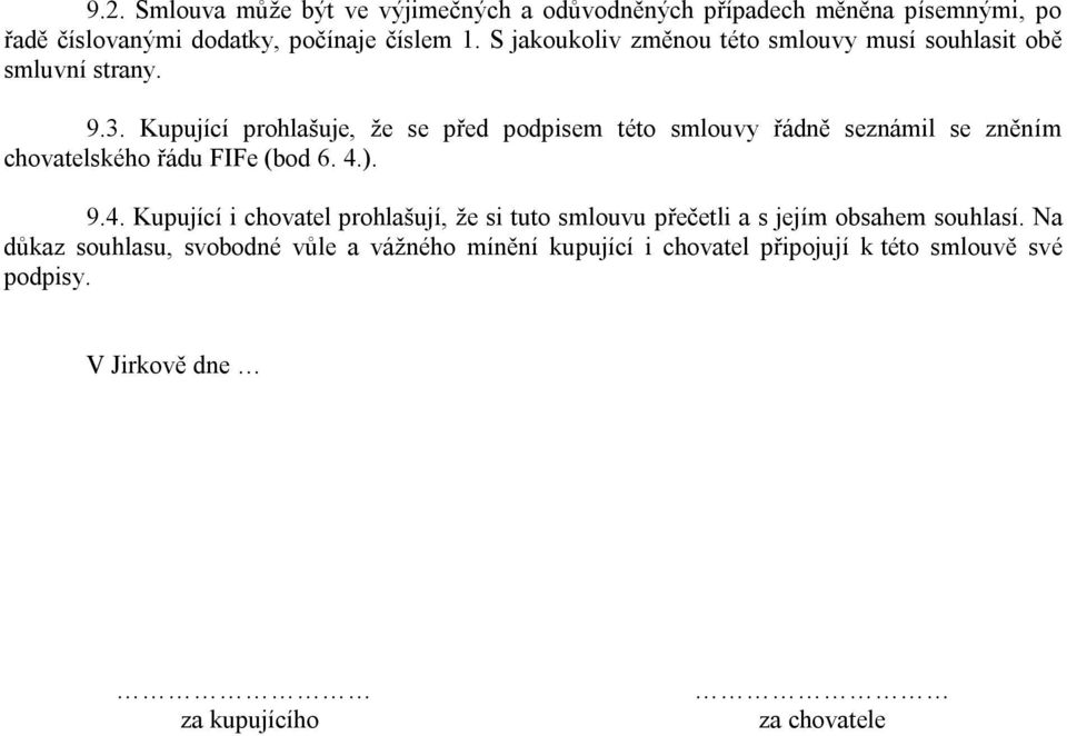 Kupující prohlašuje, že se před podpisem této smlouvy řádně seznámil se zněním chovatelského řádu FIFe (bod 6. 4.