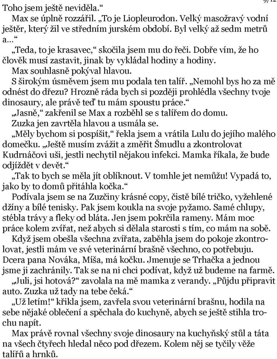 S širokým úsměvem jsem mu podala ten talíř. Nemohl bys ho za mě odnést do dřezu? Hrozně ráda bych si později prohlédla všechny tvoje dinosaury, ale právě teď tu mám spoustu práce.