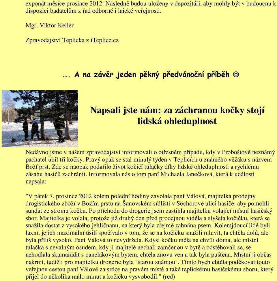 A na závěr jeden pěkný předvánoční příběh Napsali jste nám: za záchranou kočky stojí lidská ohleduplnost Nedávno jsme v našem zpravodajství informovali o otřesném případu, kdy v Proboštově neznámý