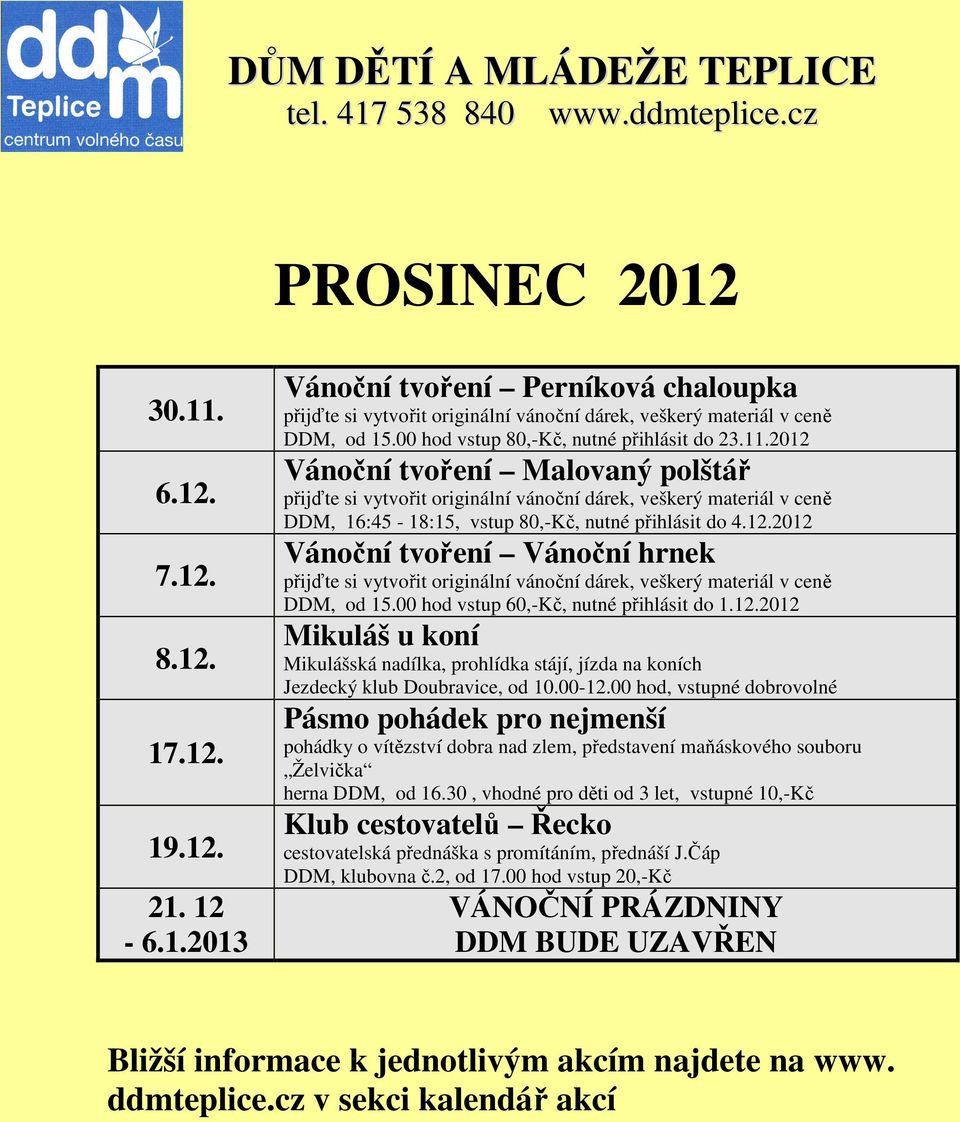 2012 Vánoční tvoření Malovaný polštář přijďte si vytvořit originální vánoční dárek, veškerý materiál v ceně DDM, 16:45-18:15, vstup 80,-Kč, nutné přihlásit do 4.12.2012 Vánoční tvoření Vánoční hrnek přijďte si vytvořit originální vánoční dárek, veškerý materiál v ceně DDM, od 15.