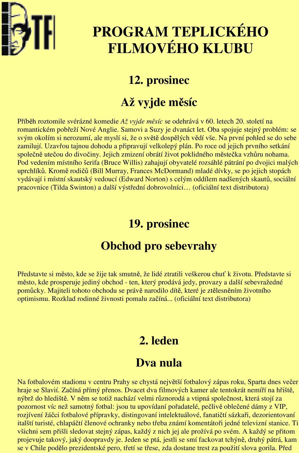 Uzavřou tajnou dohodu a připravují velkolepý plán. Po roce od jejich prvního setkání společně utečou do divočiny. Jejich zmizení obrátí život poklidného městečka vzhůru nohama.