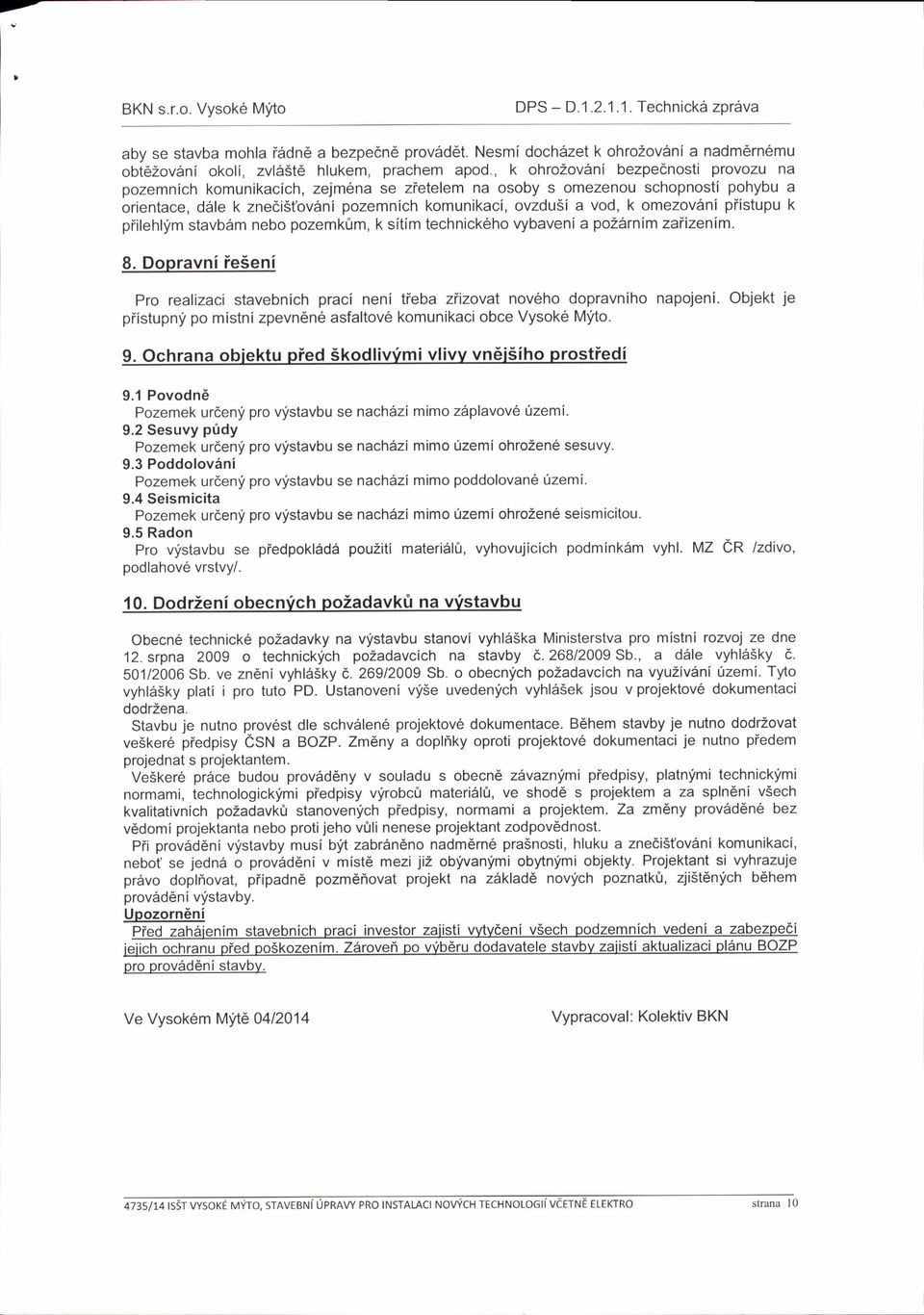 piilehllm stavb6m neb pzemkirm, k sitim technick6h vybaveni a pzsrnim zaiizenim. 8. Dpravni ieseni Pr realizaci stavebnich praci neni tieba ziizvat nv6h dpravnih napjeni.