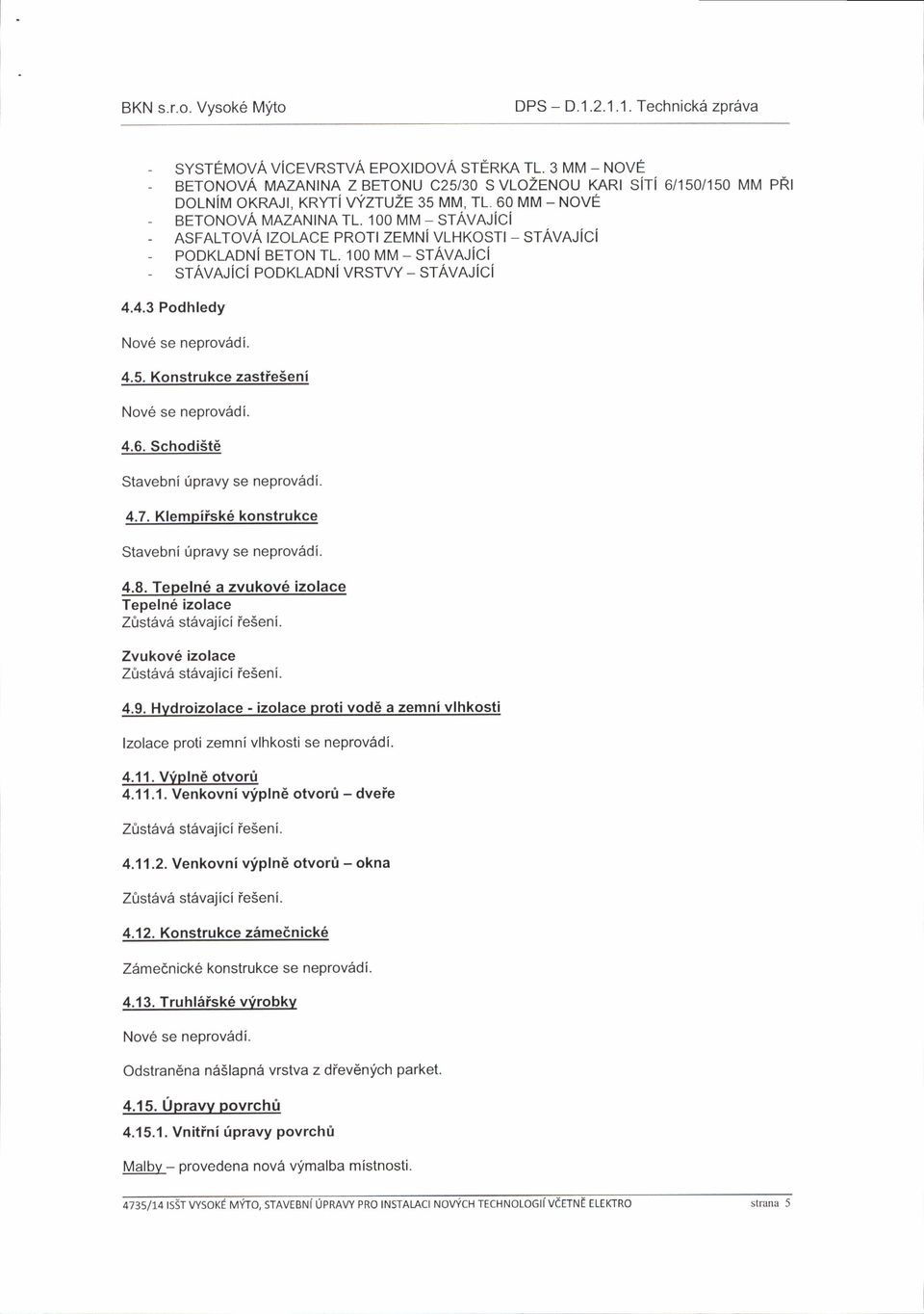 1OO MM _ STAVAJ1C - ASFALTOVA ZOLACE PROT ZEMNVLHKOST -STAVAJ C - PODKLADNiBETON TL. 1OO MM _ STAVAJ1C - STAVAJC POOTNDN VRSTVY - STAVAJ C 4.4.3 Pdhledy Nv6 se neprv6di. 4.5.