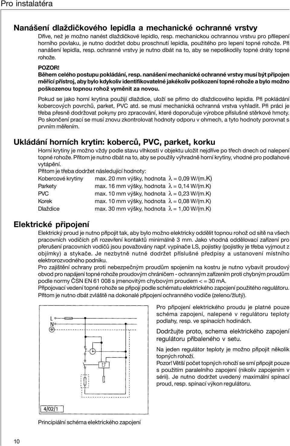 ochrannè vrstvy je nutno db t na to, aby se nepoökodily topnè dr ty topnè rohoûe. POZOR! BÏhem celèho postupu pokl d nì, resp.