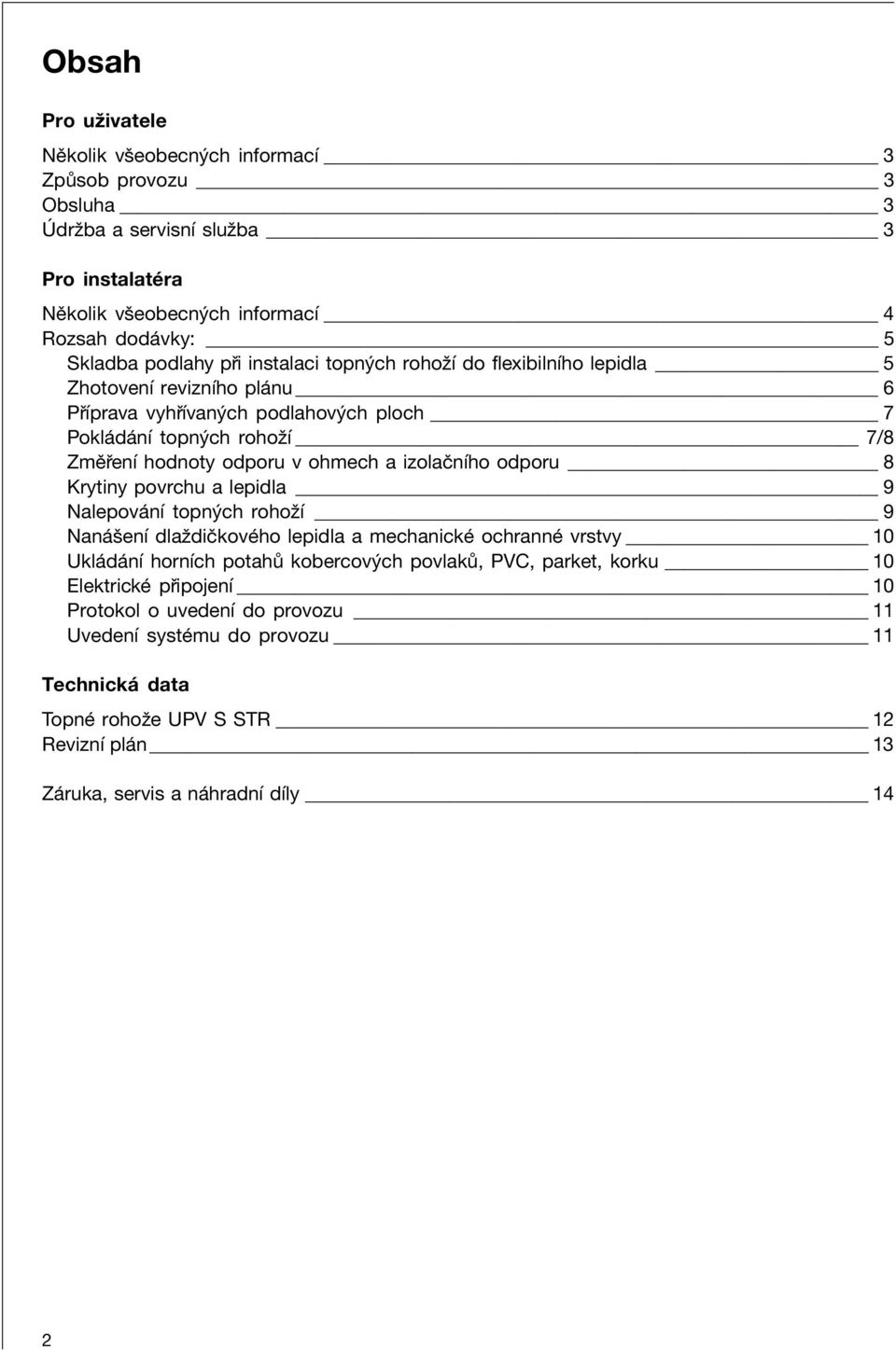 izolaënìho odporu 8 Krytiny povrchu a lepidla 9 Nalepov nì topn ch rohoûì 9 Nan öenì dlaûdiëkovèho lepidla a mechanickè ochrannè vrstvy 10 Ukl d nì hornìch potah kobercov ch povlak, PVC,