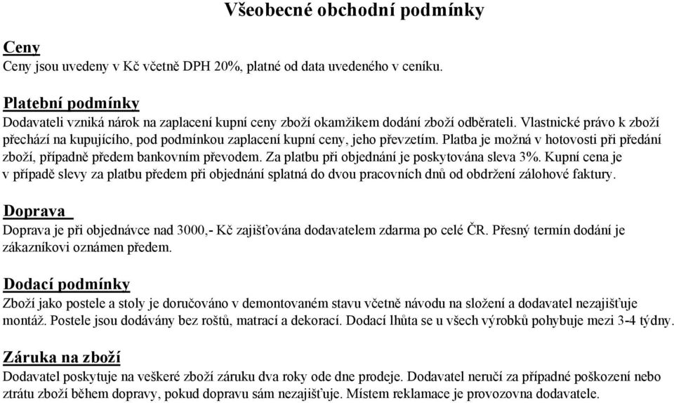 Vlastnické právo k zboží přechází na kupujícího, pod podmínkou zaplacení kupní ceny, jeho převzetím. Platba je možná v hotovosti při předání zboží, případně předem bankovním převodem.