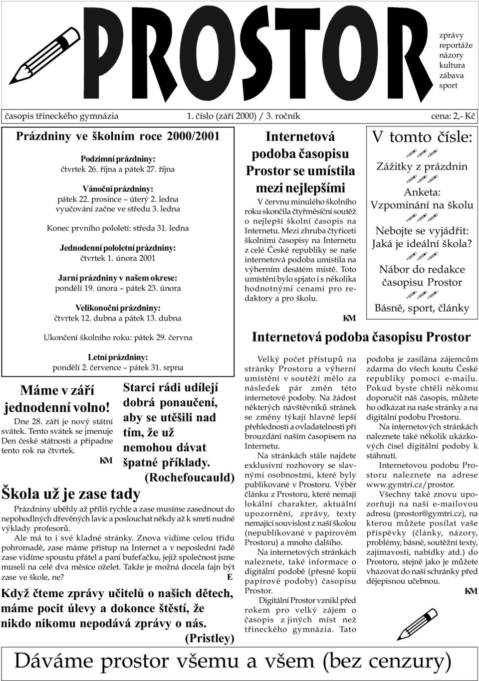 února 2001 Jarní prázdniny v našem okrese: pondìlí 19. února pátek 23. února Velikonoèní prázdniny: ètvrtek 12. dubna a pátek 13. dubna Ukonèení školního roku: pátek 29.