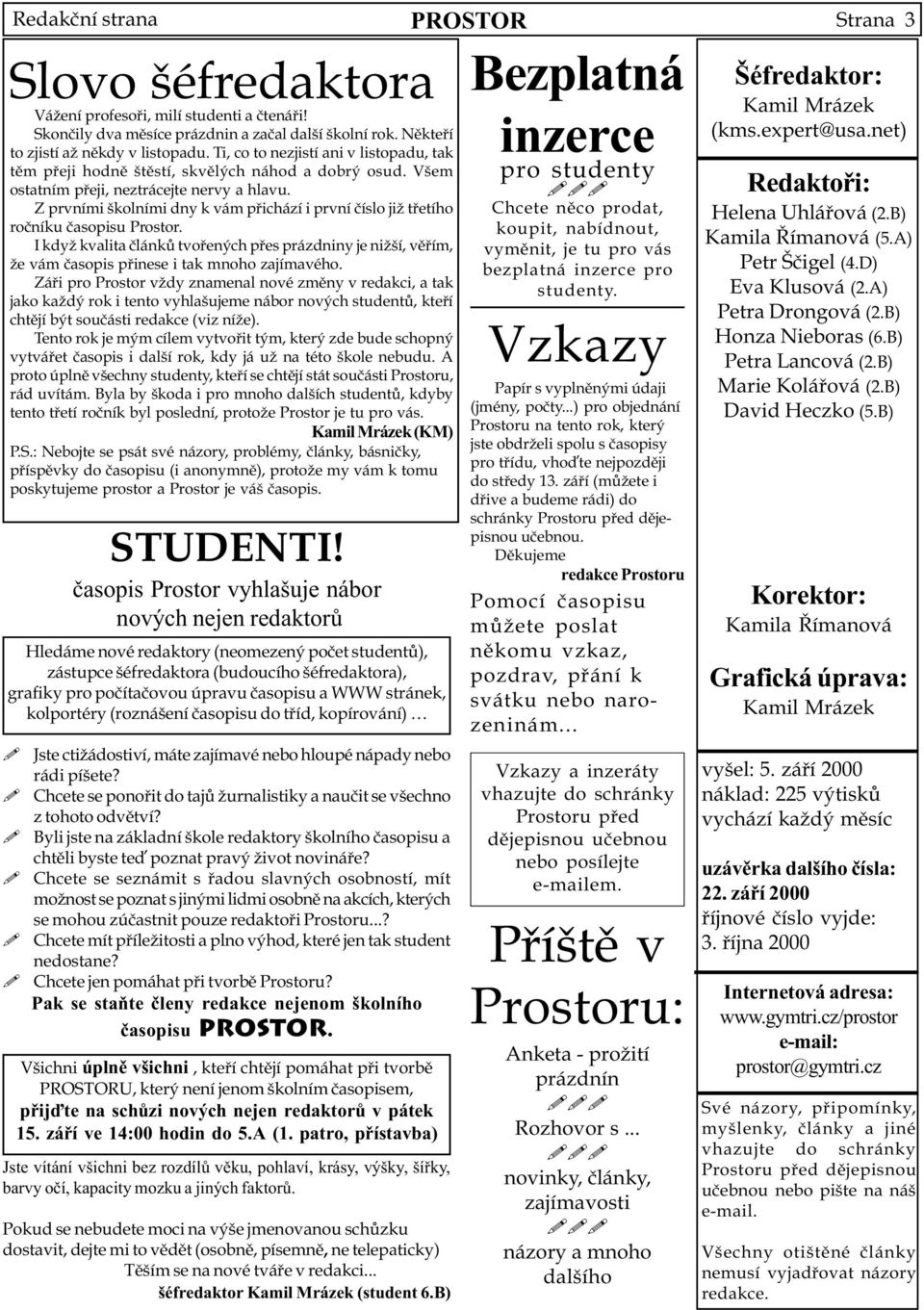 Z prvními školními dny k vám pøichází i první èíslo již tøetího roèníku èasopisu Prostor. I když kvalita èlánkù tvoøených pøes prázdniny je nižší, vìøím, že vám èasopis pøinese i tak mnoho zajímavého.