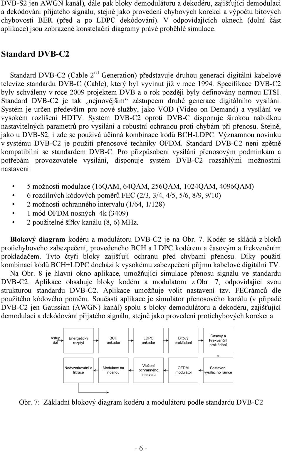 Standard DVB-C2 Standard DVB-C2 (Cable 2 nd Generation) představuje druhou generaci digitální kabelové televize standardu DVB-C (Cable), který byl vyvinut již v roce 1994.