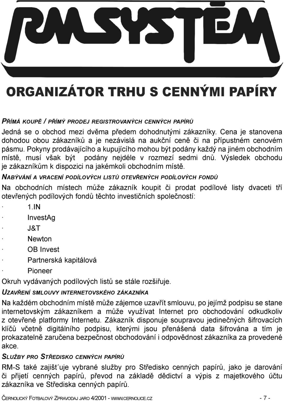 Pokyny prodávajícího a kupujícího mohou být podány každý na jiném obchodním místì, musí však být podány nejdéle v rozmezí sedmi dnù.