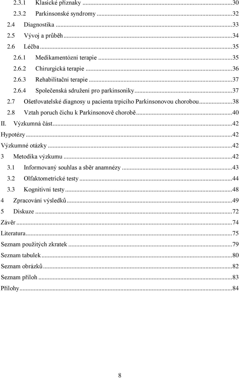 8 Vztah poruch čichu k Parkinsonově chorobě... 40 II. Výzkumná část... 42 Hypotézy... 42 Výzkumné otázky... 42 3 Metodika výzkumu... 42 3.1 Informovaný souhlas a sběr anamnézy... 43 3.