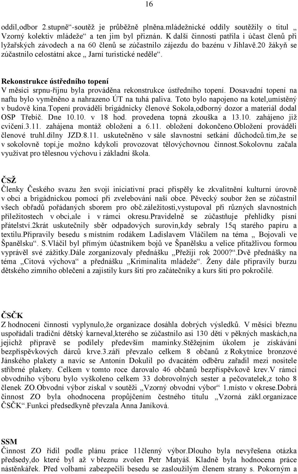 Rekonstrukce ústředního topení V měsíci srpnu-říjnu byla prováděna rekonstrukce ústředního topení. Dosavadní topení na naftu bylo vyměněno a nahrazeno ÚT na tuhá paliva.