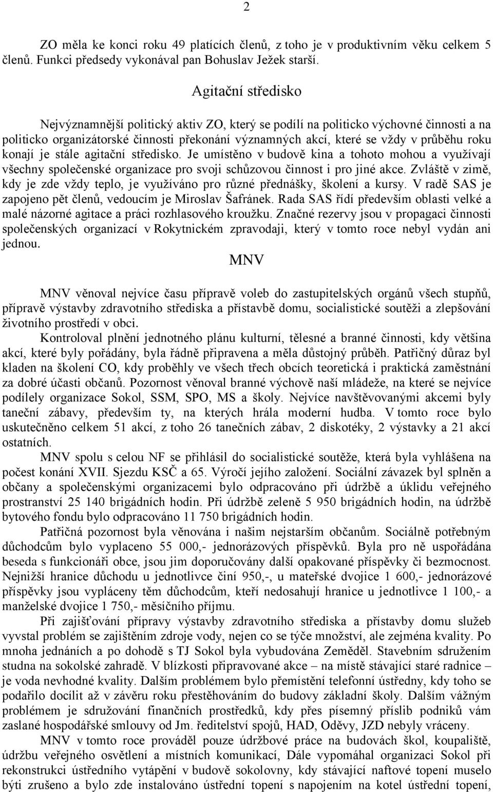 konají je stále agitační středisko. Je umístěno v budově kina a tohoto mohou a využívají všechny společenské organizace pro svoji schůzovou činnost i pro jiné akce.