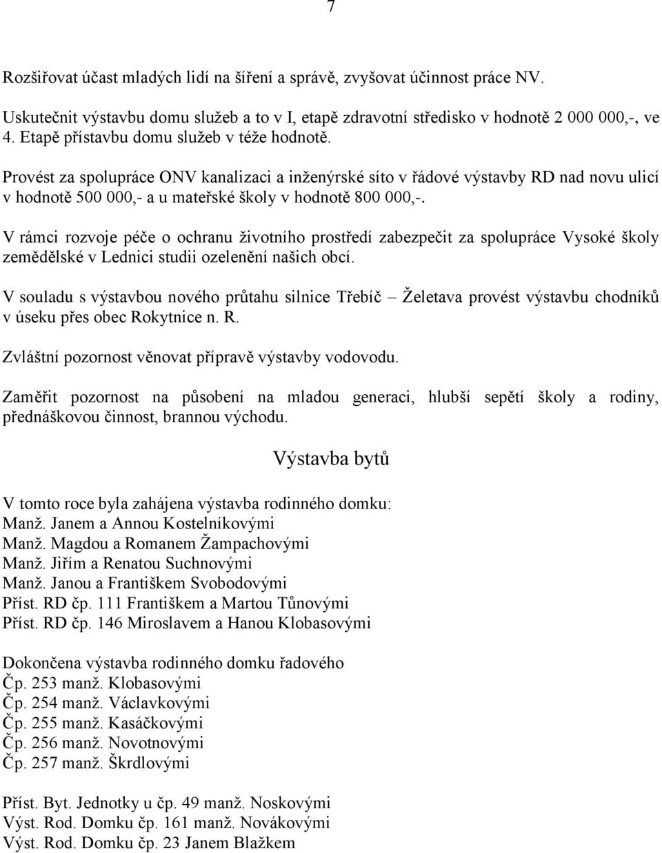 V rámci rozvoje péče o ochranu životního prostředí zabezpečit za spolupráce Vysoké školy zemědělské v Lednici studii ozelenění našich obcí.