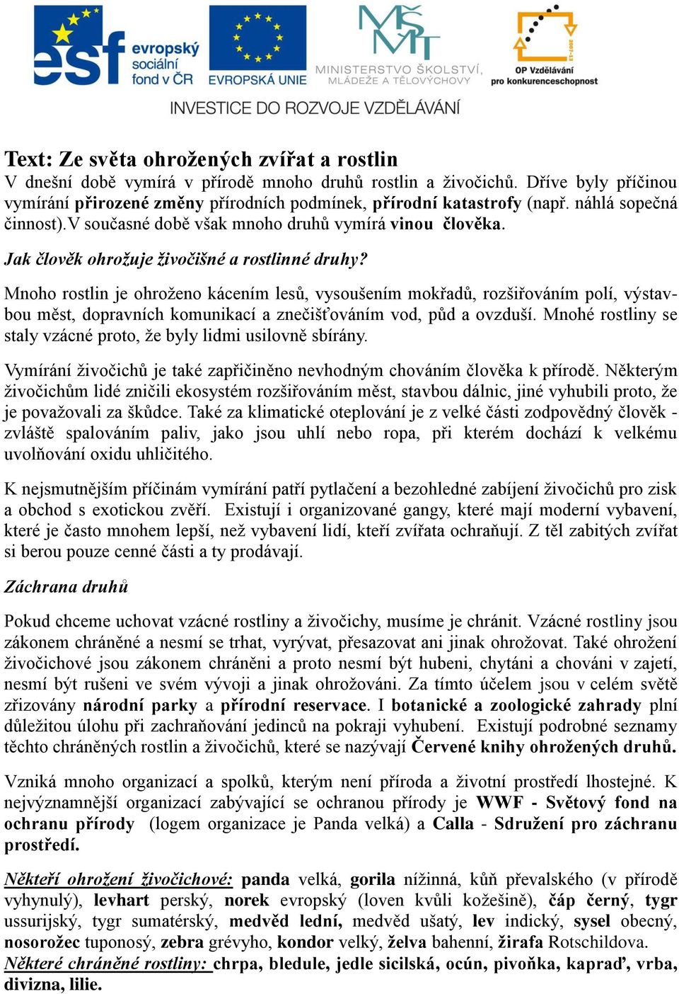 Mnoho rostlin je ohroženo kácením lesů, vysoušením mokřadů, rozšiřováním polí, výstavbou měst, dopravních komunikací a znečišťováním vod, půd a ovzduší.