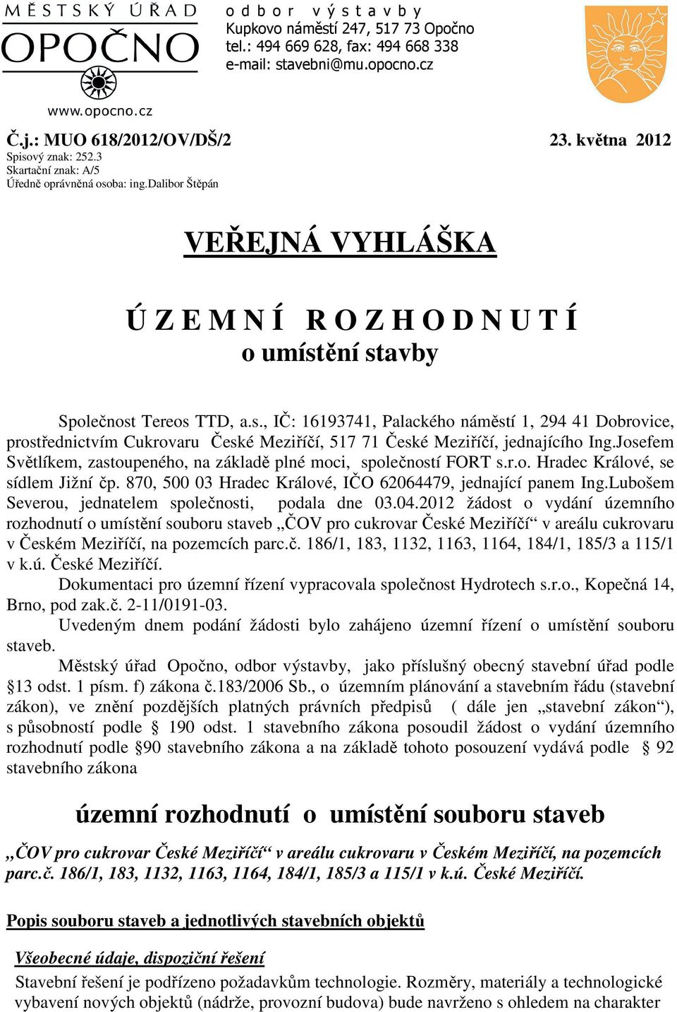 Josefem Světlíkem, zastoupeného, na základě plné moci, společností FORT s.r.o. Hradec Králové, se sídlem Jižní čp. 870, 500 03 Hradec Králové, IČO 62064479, jednající panem Ing.