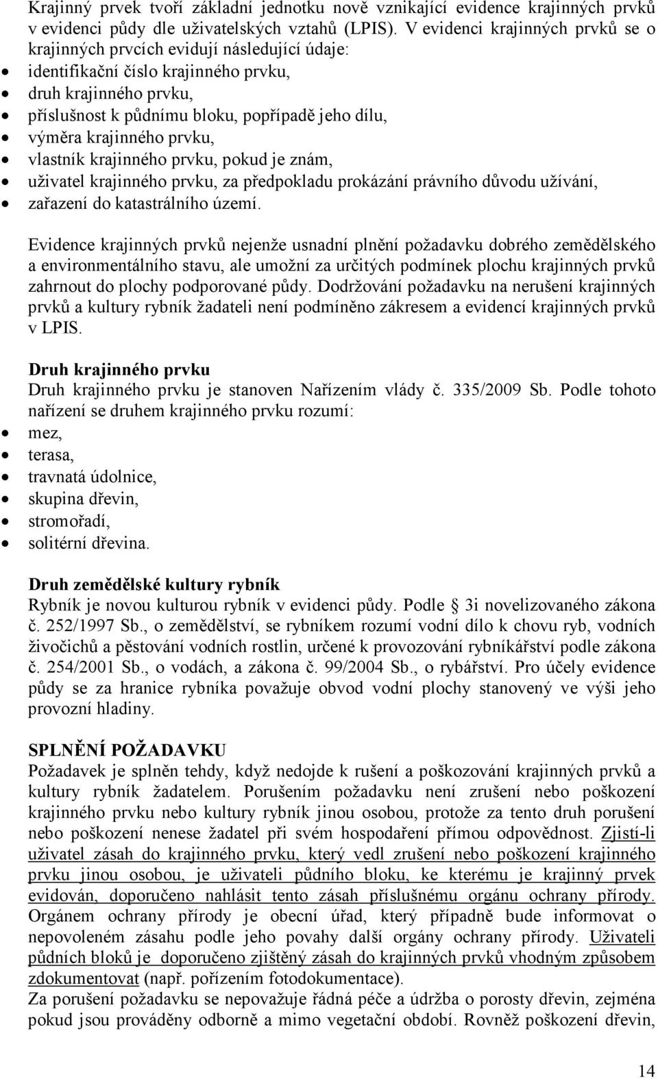 krajinného prvku, vlastník krajinného prvku, pokud je znám, uživatel krajinného prvku, za předpokladu prokázání právního důvodu užívání, zařazení do katastrálního území.