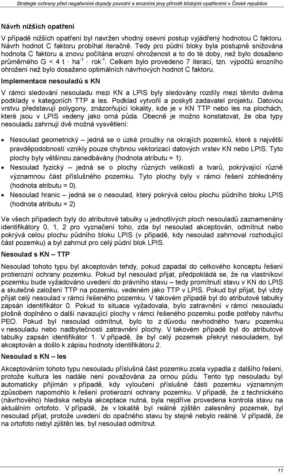 Celkem bylo provedeno 7 iterací, tzn. výpočtů erozního ohrožení než bylo dosaženo optimálních návrhových hodnot C faktoru.