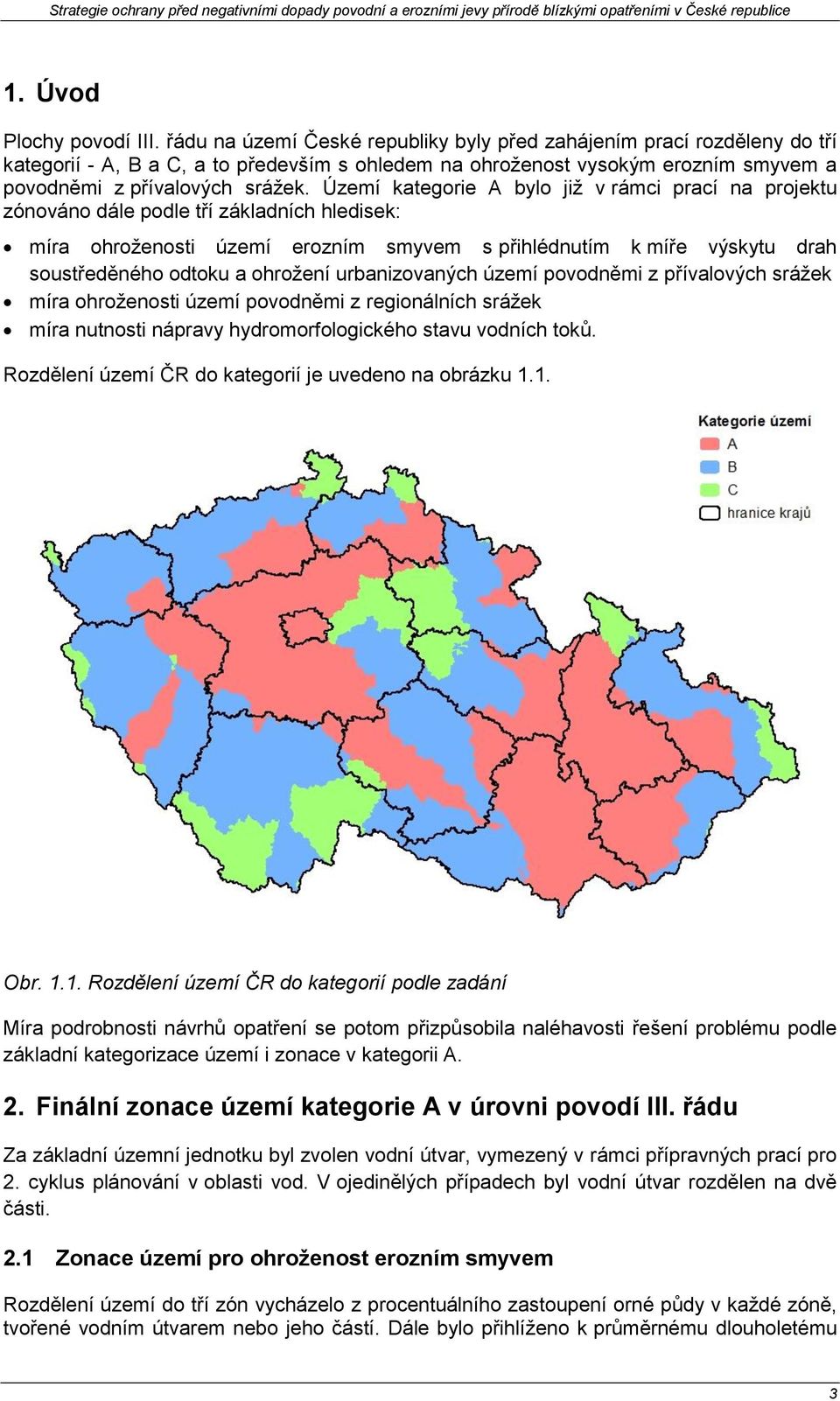 Území kategorie A bylo již v rámci prací na projektu zónováno dále podle tří základních hledisek: míra ohroženosti území erozním smyvem s přihlédnutím k míře výskytu drah soustředěného odtoku a