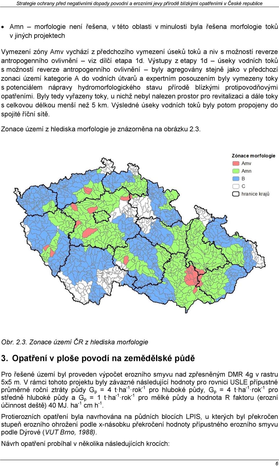 Výstupy z etapy 1d úseky vodních toků s možností reverze antropogenního ovlivnění byly agregovány stejně jako v předchozí zonaci území kategorie A do vodních útvarů a expertním posouzením byly