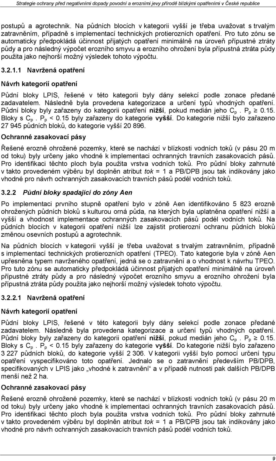 použita jako nejhorší možný výsledek tohoto výpočtu. 3.2.1.1 Navržená opatření Návrh kategorií opatření Půdní bloky LPIS, řešené v této kategorii byly dány selekcí podle zonace předané zadavatelem.