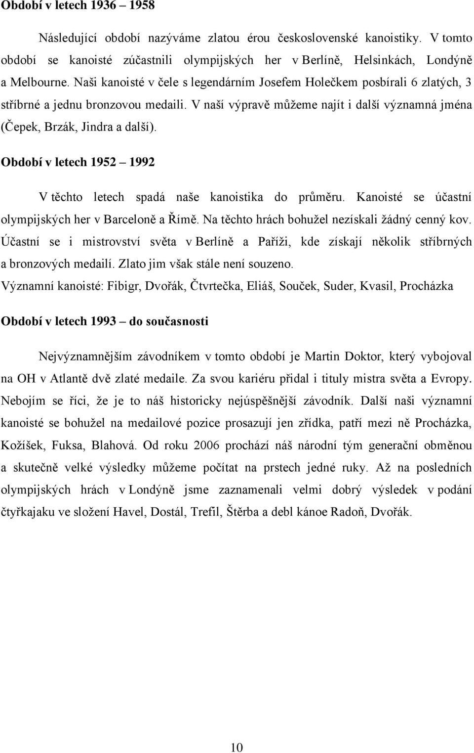 Období v letech 1952 1992 V těchto letech spadá naše kanoistika do průměru. Kanoisté se účastní olympijských her v Barceloně a Římě. Na těchto hrách bohužel nezískali žádný cenný kov.