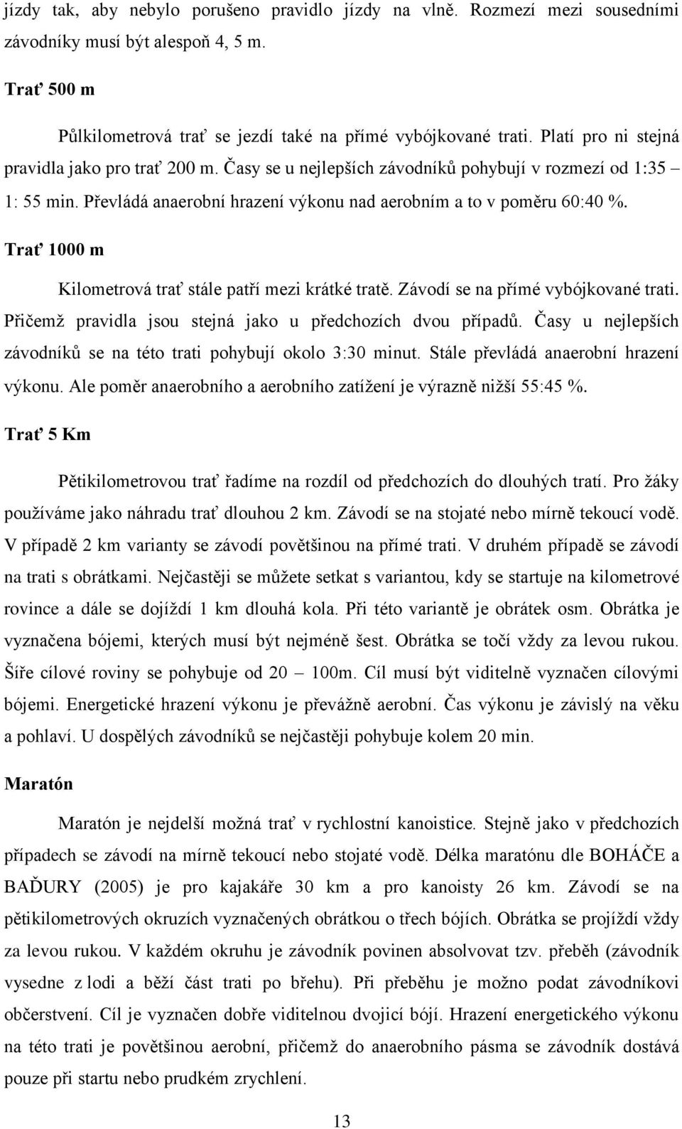 Trať 1000 m Kilometrová trať stále patří mezi krátké tratě. Závodí se na přímé vybójkované trati. Přičemž pravidla jsou stejná jako u předchozích dvou případů.