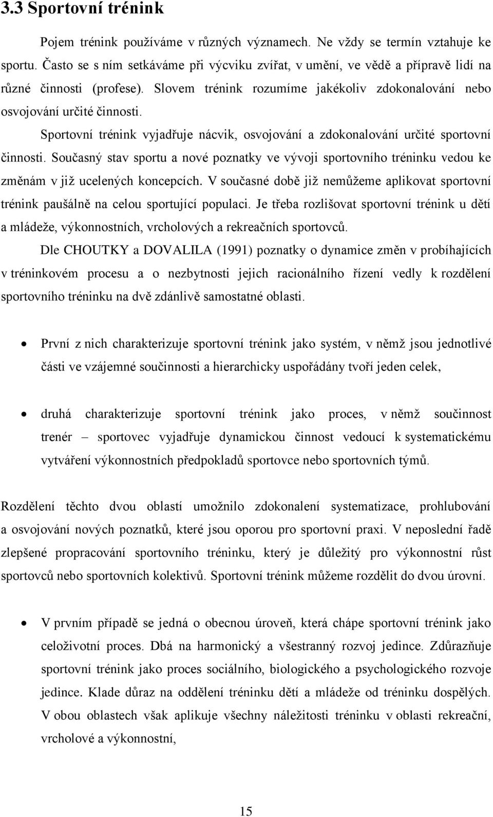 Sportovní trénink vyjadřuje nácvik, osvojování a zdokonalování určité sportovní činnosti.