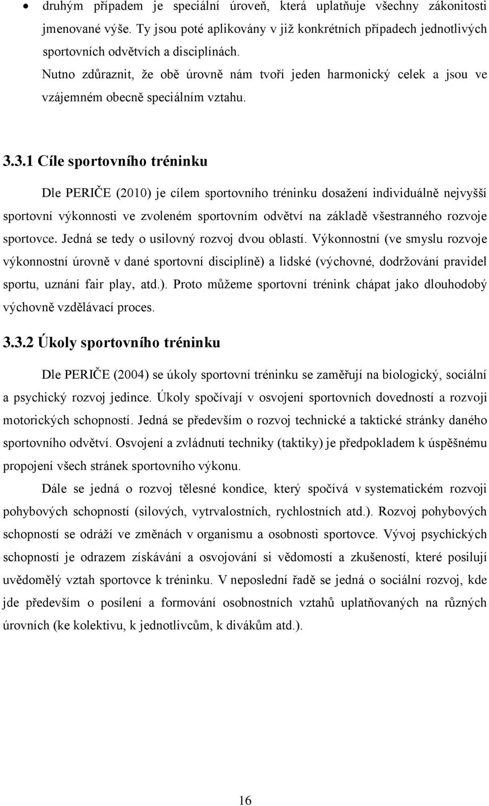 3.1 Cíle sportovního tréninku Dle PERIČE (2010) je cílem sportovního tréninku dosažení individuálně nejvyšší sportovní výkonnosti ve zvoleném sportovním odvětví na základě všestranného rozvoje