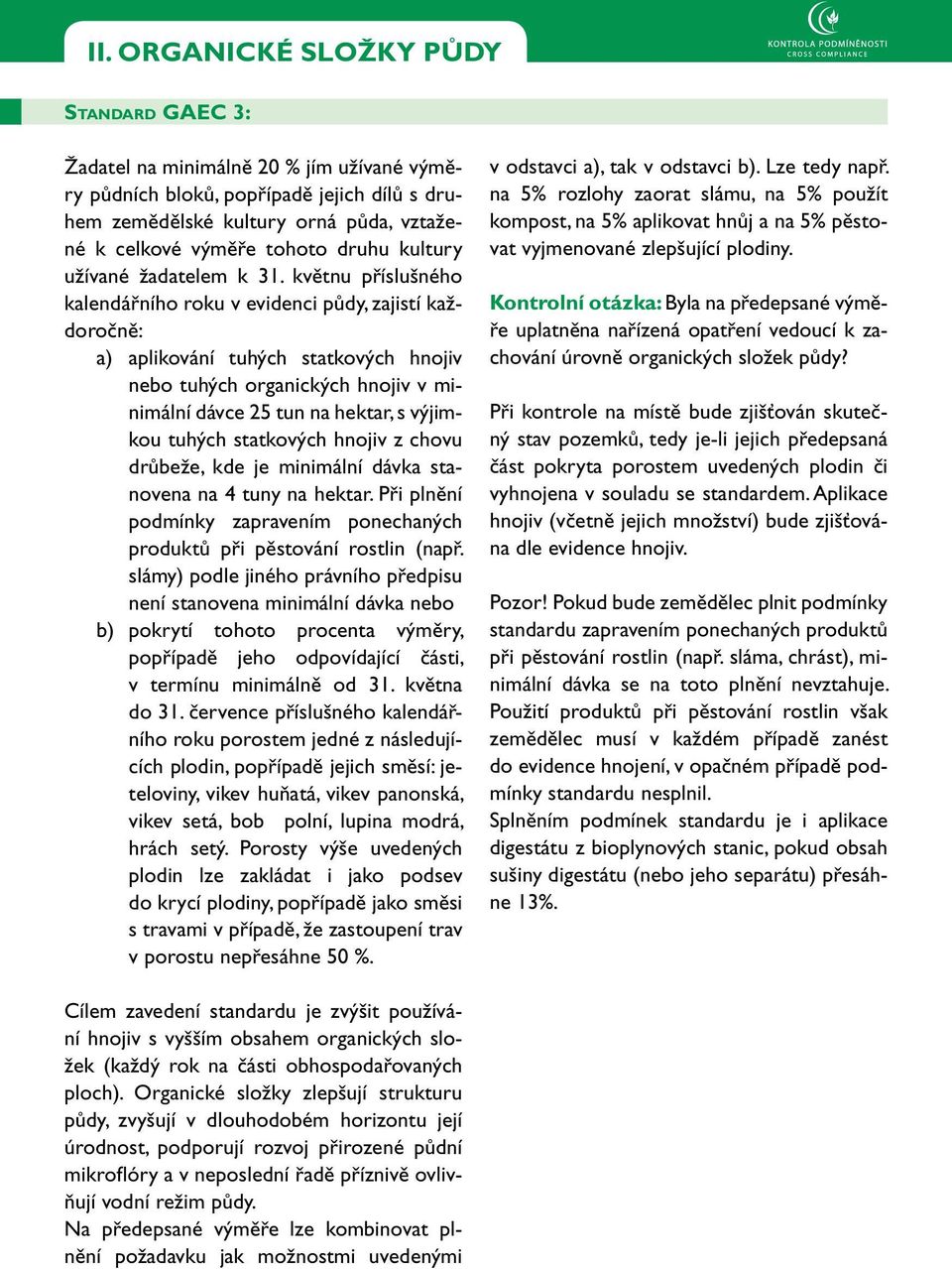 květnu příslušného kalendářního roku v evidenci půdy, zajistí každoročně: a) aplikování tuhých statkových hnojiv nebo tuhých organických hnojiv v minimální dávce 25 tun na hektar, s výjimkou tuhých