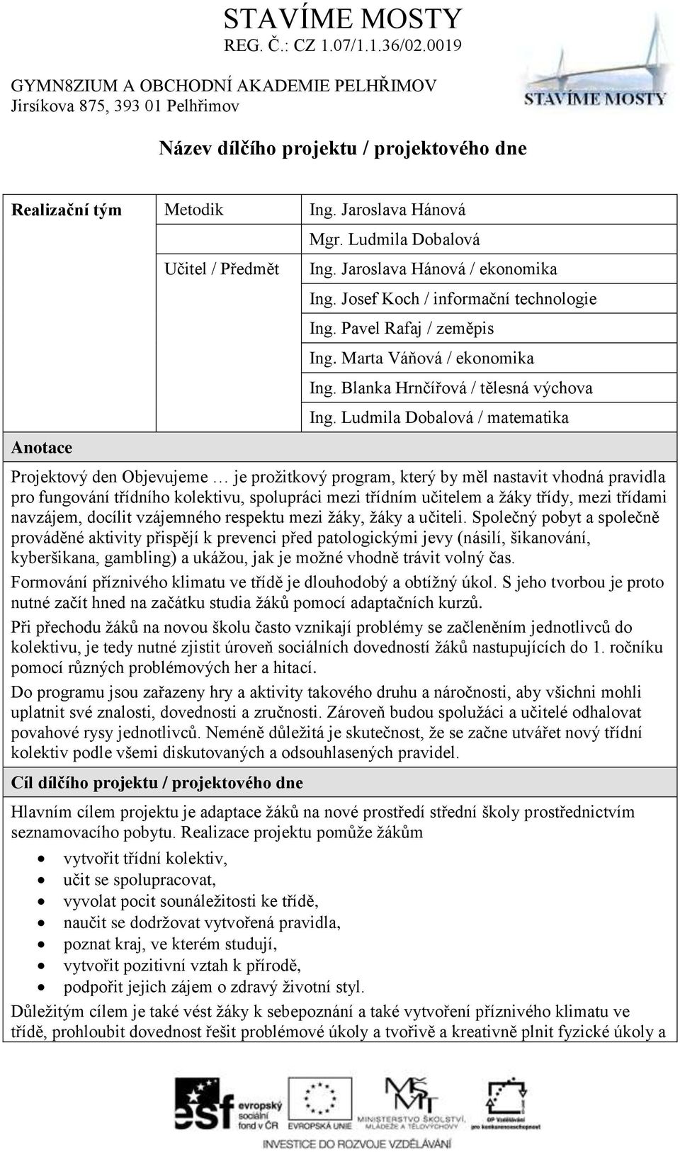 Ludmila Dobalová / matematika Projektový den Objevujeme je prožitkový program, který by měl nastavit vhodná pravidla pro fungování třídního kolektivu, spolupráci mezi třídním učitelem a žáky třídy,