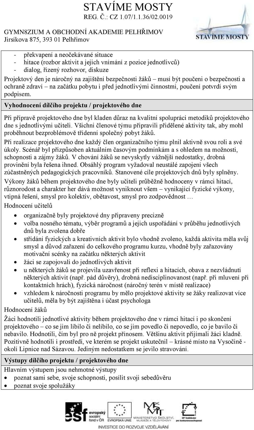 Vyhodnocení dílčího projektu / projektového dne Při přípravě projektového dne byl kladen důraz na kvalitní spolupráci metodiků projektového dne s jednotlivými učiteli.