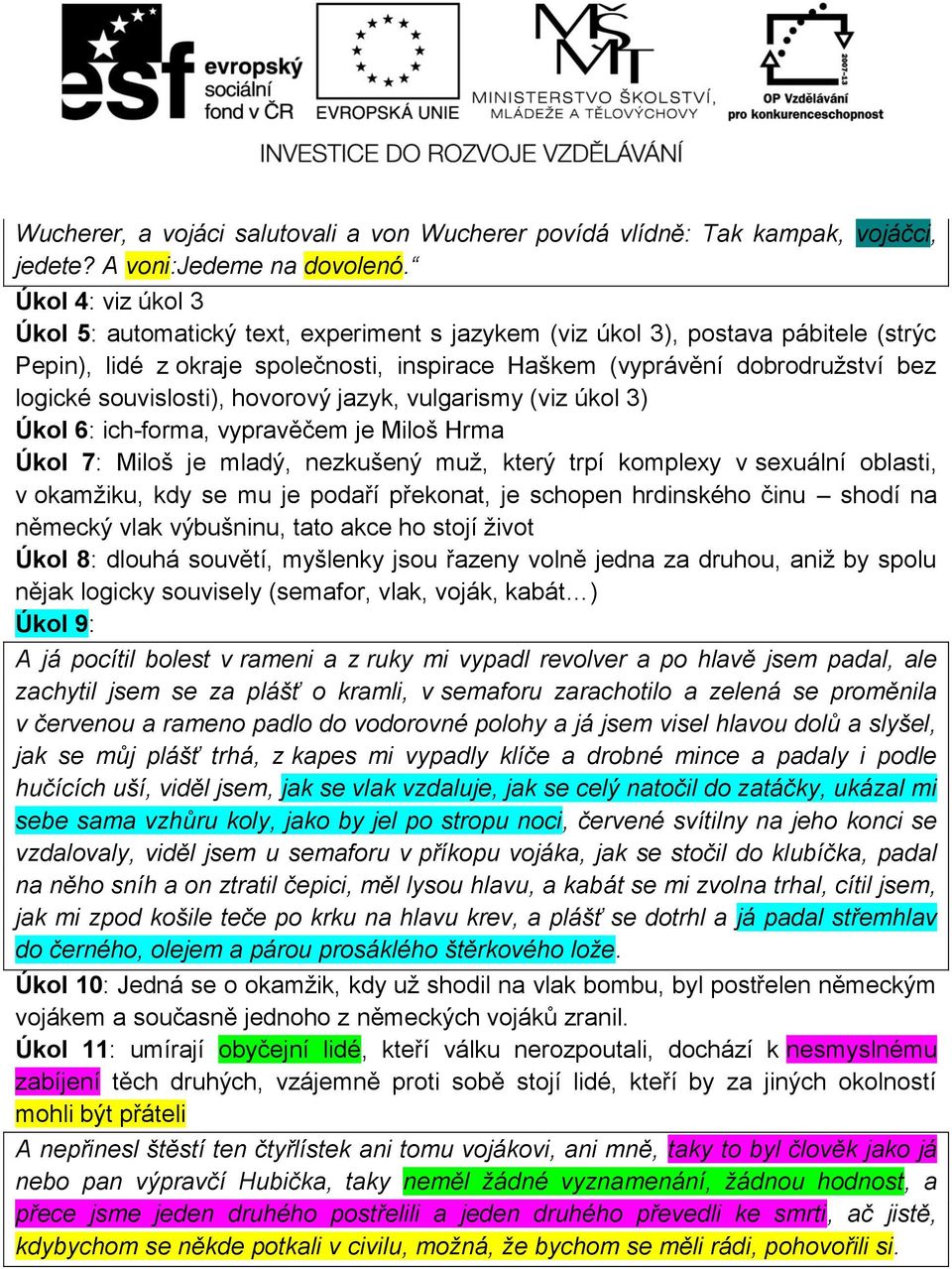 souvislosti), hovorový jazyk, vulgarismy (viz úkol 3) Úkol 6: ich-forma, vypravěčem je Miloš Hrma Úkol 7: Miloš je mladý, nezkušený muž, který trpí komplexy v sexuální oblasti, v okamžiku, kdy se mu