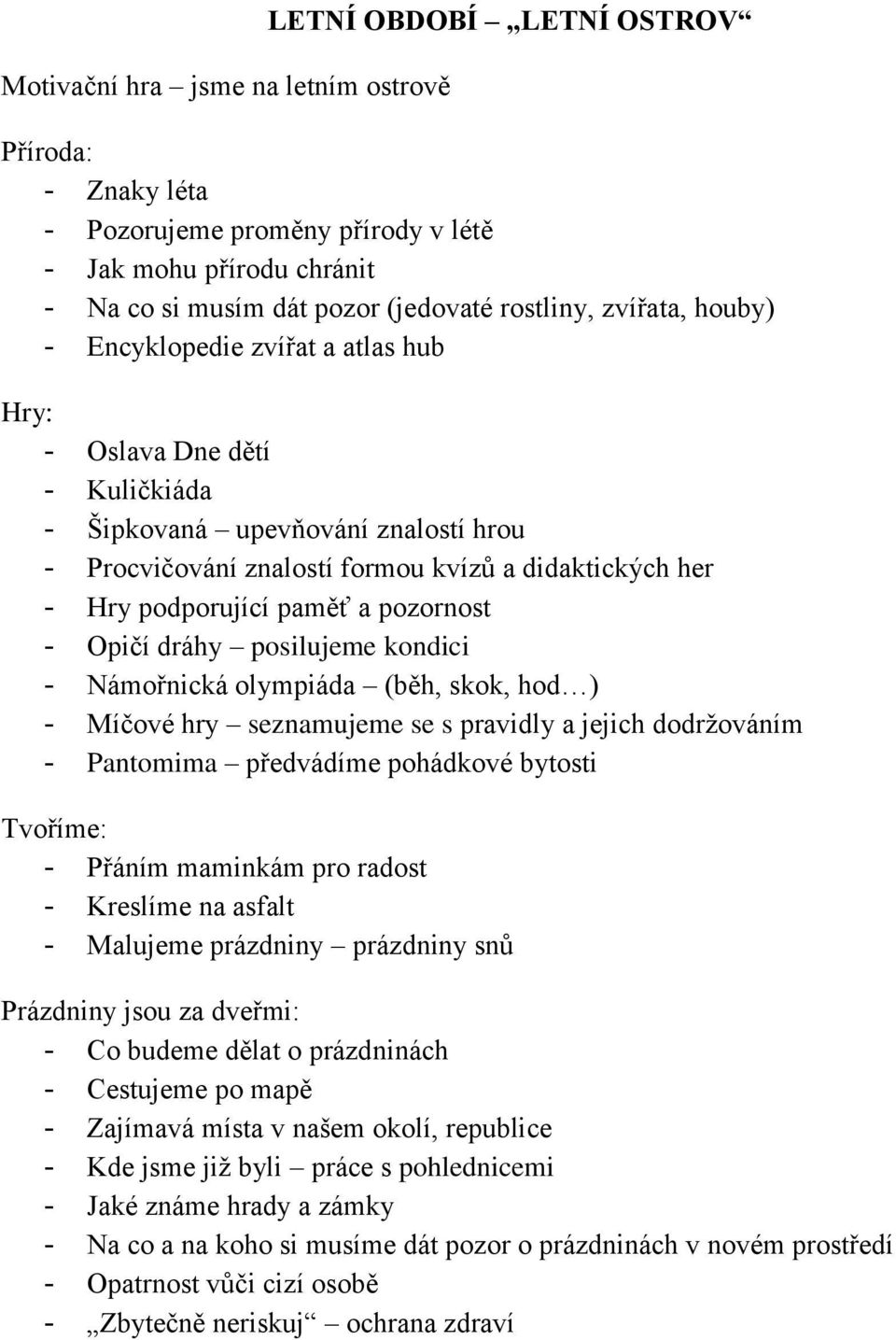 paměť a pozornost - Opičí dráhy posilujeme kondici - Námořnická olympiáda (běh, skok, hod ) - Míčové hry seznamujeme se s pravidly a jejich dodržováním - Pantomima předvádíme pohádkové bytosti