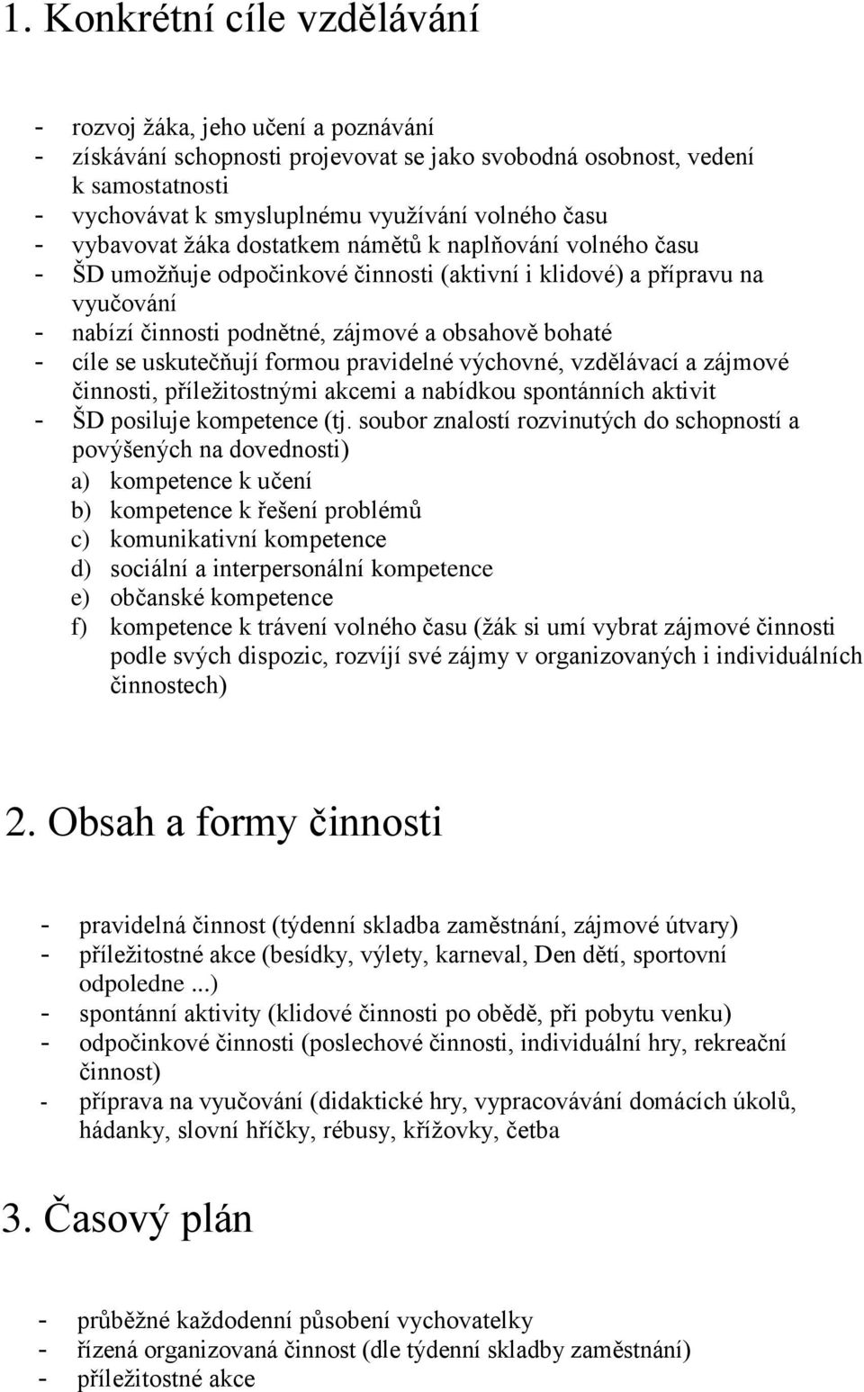 cíle se uskutečňují formou pravidelné výchovné, vzdělávací a zájmové činnosti, příležitostnými akcemi a nabídkou spontánních aktivit - ŠD posiluje kompetence (tj.