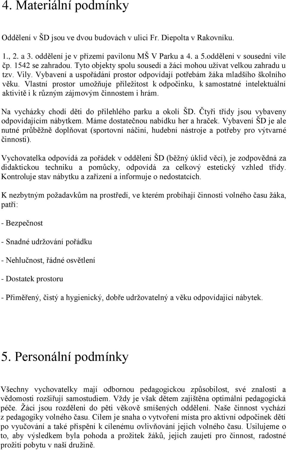 Vlastní prostor umožňuje příležitost k odpočinku, k samostatné intelektuální aktivitě i k různým zájmovým činnostem i hrám. Na vycházky chodí děti do přilehlého parku a okolí ŠD.