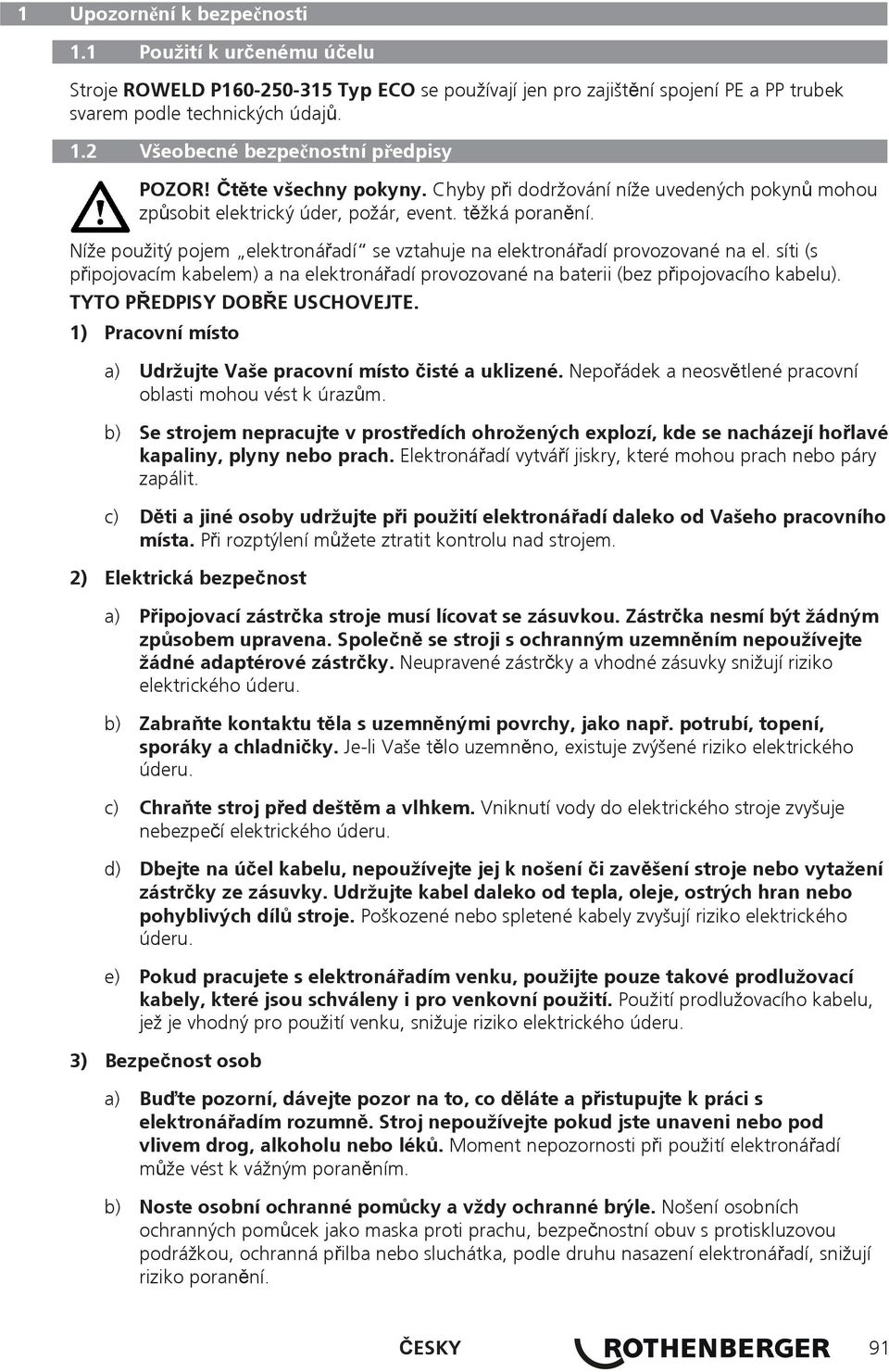 síti (s pipojovacím kabelem) a na elektronáadí provozované na baterii (bez pipojovacího kabelu). TYTO PEDPISY DOBE USCHOVEJTE. 1) Pracovní místo a) Udržujte Vaše pracovní místo isté a uklizené.