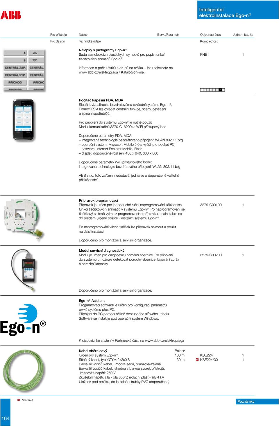 Pro připojení do systému Ego-n je nutné použít Modul komunikační (3270-C16200) a WiFi přístupový bod. Doporučené parametry PDA, MDA: integrovaná technologie bezdrátového připojení: WLAN 802.