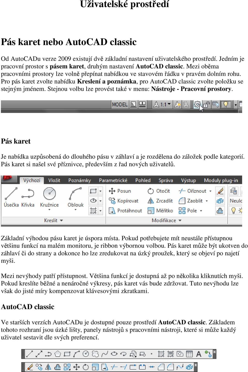 Pro pás karet zvolte nabídku Kreslení a poznámka, pro AutoCAD classic zvolte položku se stejným jménem. Stejnou volbu lze provést také v menu: Nástroje - Pracovní prostory.