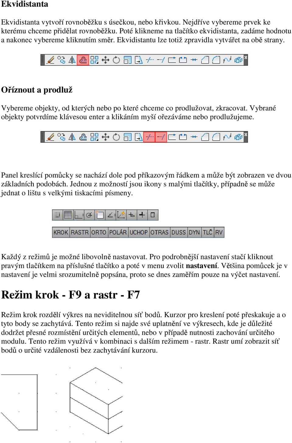 Oříznout a prodluž Vybereme objekty, od kterých nebo po které chceme co prodlužovat, zkracovat. Vybrané objekty potvrdíme klávesou enter a klikáním myší ořezáváme nebo prodlužujeme.