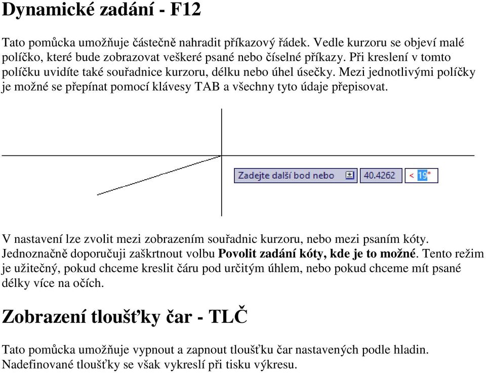 V nastavení lze zvolit mezi zobrazením souřadnic kurzoru, nebo mezi psaním kóty. Jednoznačně doporučuji zaškrtnout volbu Povolit zadání kóty, kde je to možné.